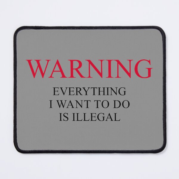 Item preview, Warning Everything I Want To Do Is Illegal designed and sold by artworkathome.