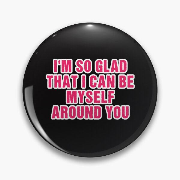 Item preview, I'm so glad that I can be myself around you  designed and sold by Aiyinyangart.
