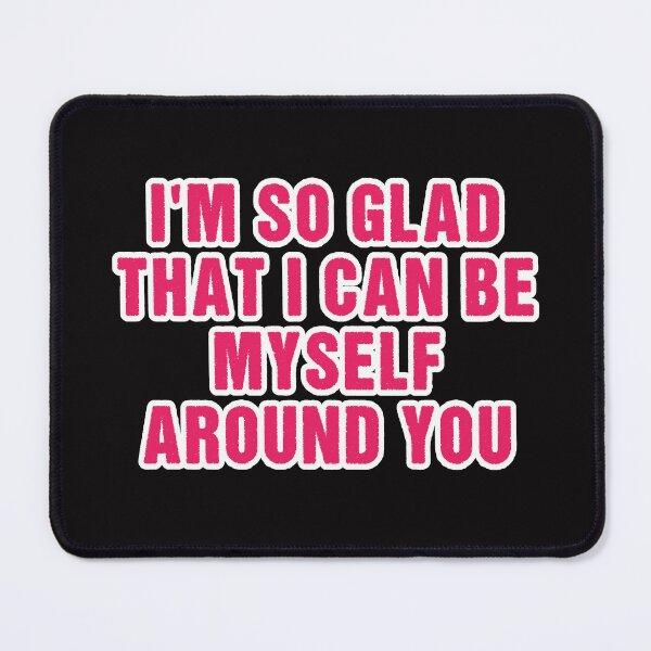 Item preview, I'm so glad that I can be myself around you  designed and sold by Aiyinyangart.