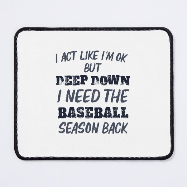 Item preview, I Act Like I'm OK But Deep Down I Need The Baseball Season designed and sold by palenicek.