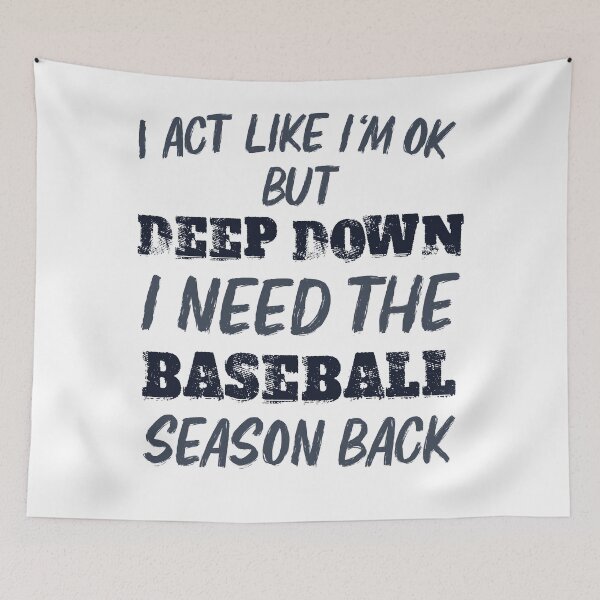 Item preview, I Act Like I'm OK But Deep Down I Need The Baseball Season designed and sold by palenicek.