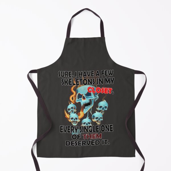 Item preview, Sure I have a few skeletons in my closet. Every single one of them deserved it. designed and sold by LinkyLankStank.