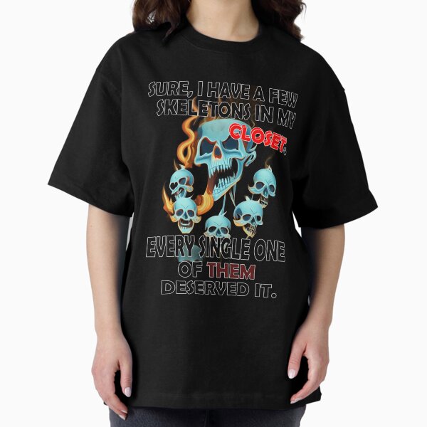 Item preview, Sure I have a few skeletons in my closet. Every single one of them deserved it. designed and sold by LinkyLankStank.