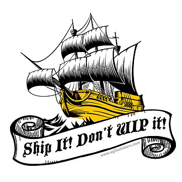 Artwork thumbnail, Ship it! Don't WIP it! by agilestickers
