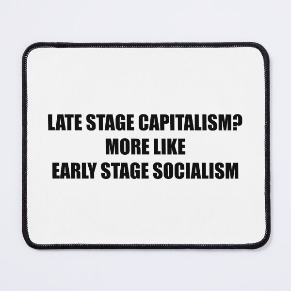 Item preview, Late stage capitalism? More like early stage socialism designed and sold by LibertyCapital.