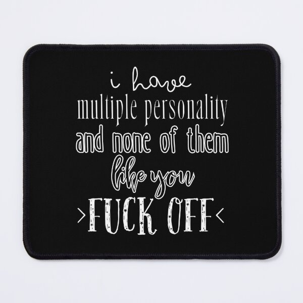 Item preview, I have multiple personality, and none of them like you. FUCK OFF. designed and sold by UnCoverDesign.
