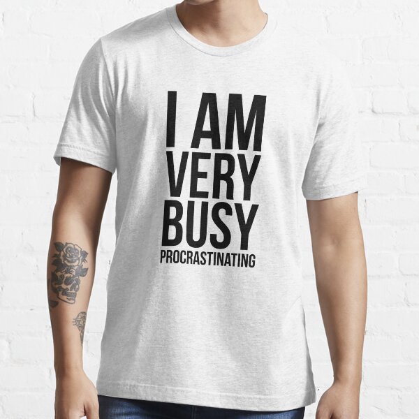 I am very busy (procrastinating) - Black Essential T-Shirt