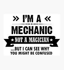 I'm a Mechanic Not a Magician Photographic Print