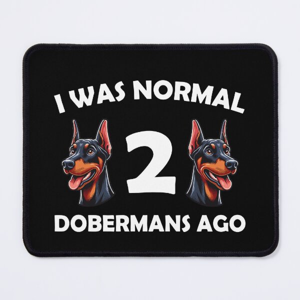 Item preview, i was normal 2 dobermans ago Funny Dog Mom, dad designed and sold by Animal-Replicas.