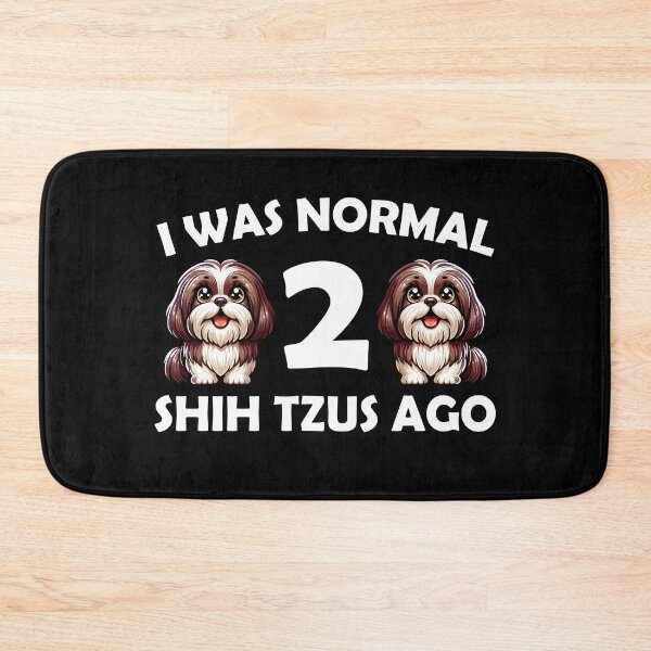 Item preview, i was normal 2 shih tzus ago Funny Dog Mom, dad designed and sold by Animal-Replicas.