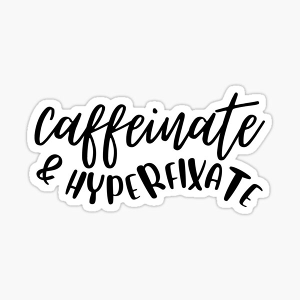 Funny Coffee Sayings Caffeinate & Hyperfixate Sticker