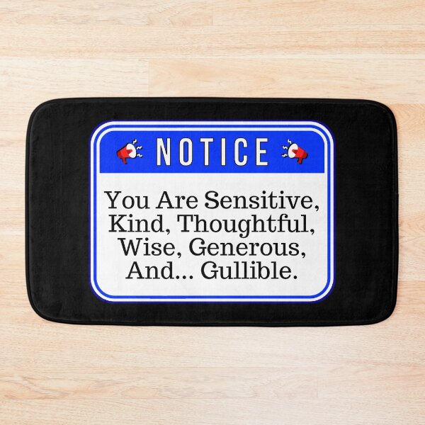 Item preview, NOTICE:  You Are Sensitive, Kind, Thoughtful, Wise, Generous, And... Gullible. - funny warning signs designed and sold by DesignsFromTW-S.
