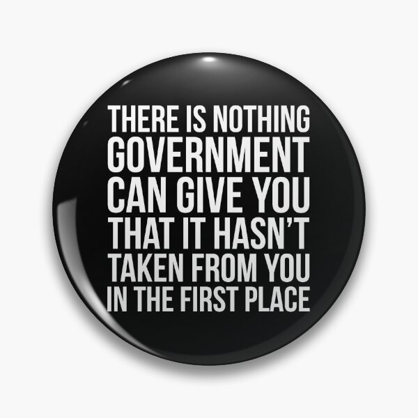 Item preview, There is nothing government can give you that it hasn't taken from you in the first place designed and sold by LibertyCapital.