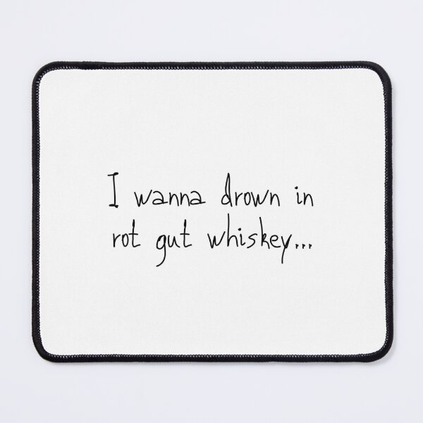 Item preview, I wanna drown in rot gut whiskey designed and sold by RossDillon.