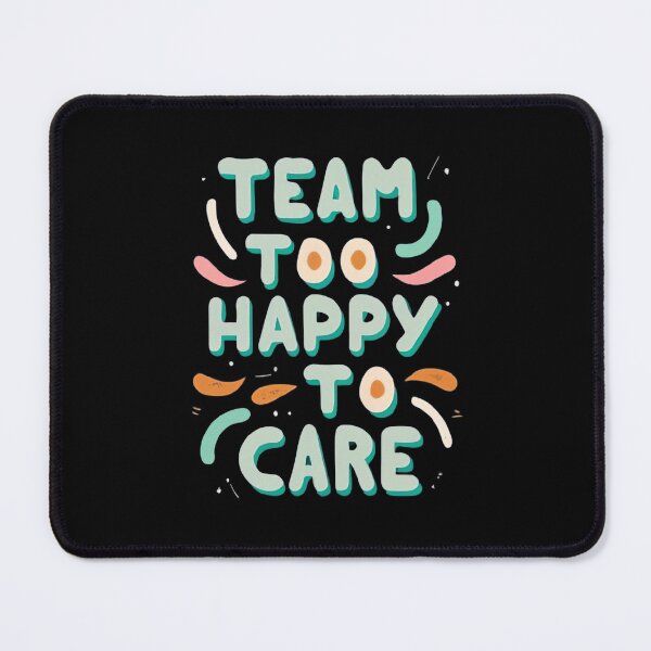 Item preview, Team Too Happy To Care designed and sold by MillenniumDrip.