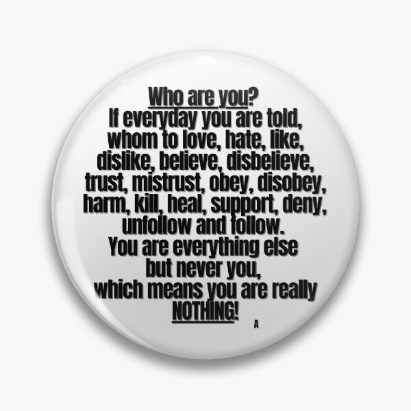 Item preview, Who are you If everyday you are told, whom to love, hate, like, dislike, believe, disbelieve, trust, mistrust, obey, disobey, harm, kill, heal, support, deny, unfollow and follow.  designed and sold by Finds.