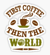 First Coffe then the world Sticker