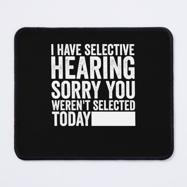 Item preview, i have selective hearing sorry you weren't selected today designed and sold by Animal-Replicas.