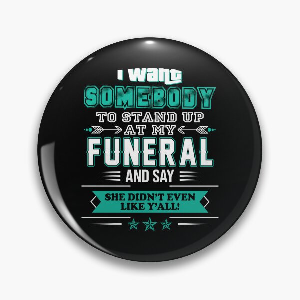 Item preview, I want somebody to stand up at my funeral and say she didn't even like y'all designed and sold by rioferdee.