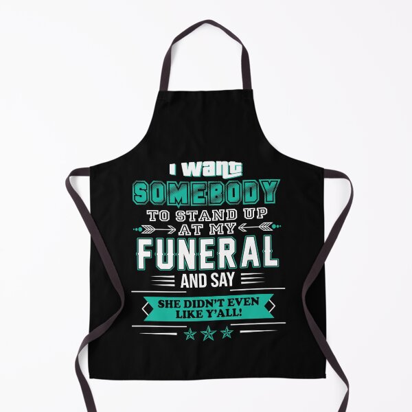 Item preview, I want somebody to stand up at my funeral and say she didn't even like y'all designed and sold by rioferdee.