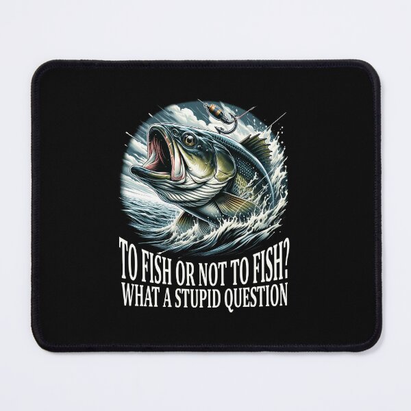 Item preview, To Fish or Not To Fish? What a Stupid Question The Ultimate Fishing Conundrum designed and sold by irek07.