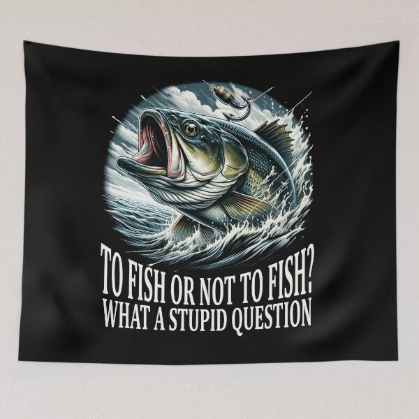 Item preview, To Fish or Not To Fish? What a Stupid Question The Ultimate Fishing Conundrum designed and sold by irek07.