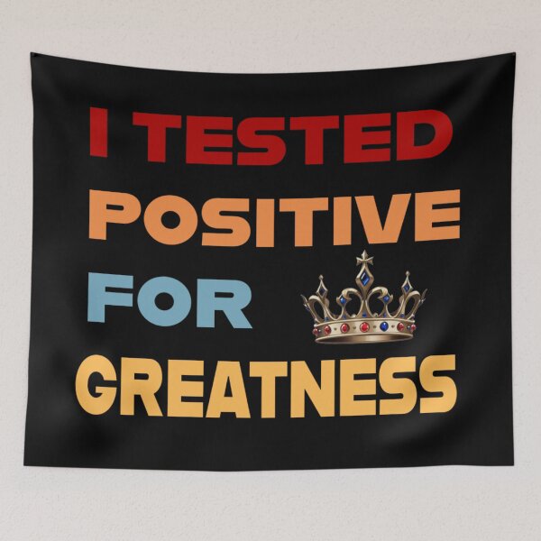 Item preview, I TESTED POSITIVE FOR GREATNESS designed and sold by La Loca.