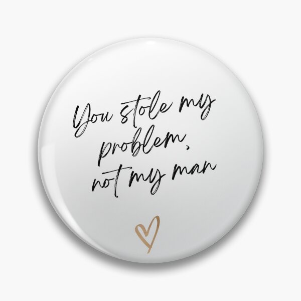 Item preview, You stole my problem, not my man designed and sold by RunningJoke.