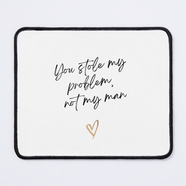 Item preview, You stole my problem, not my man designed and sold by RunningJoke.