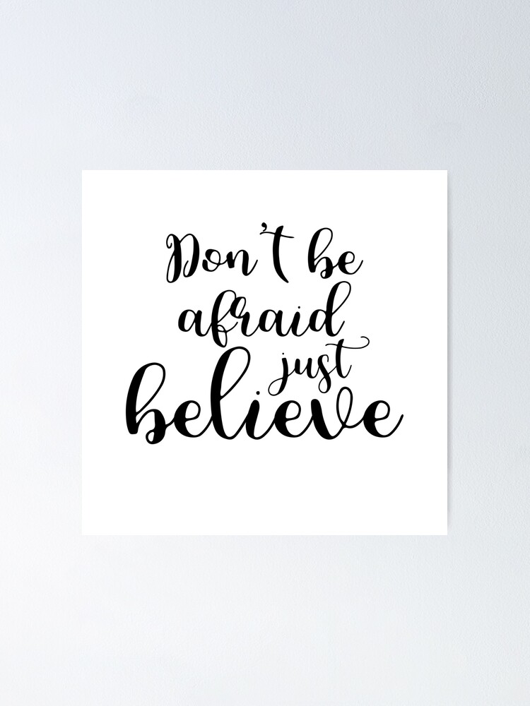 Don T Be Afraid Just Believe Mark 5 36 Poster By Adelemawhinney Redbubble