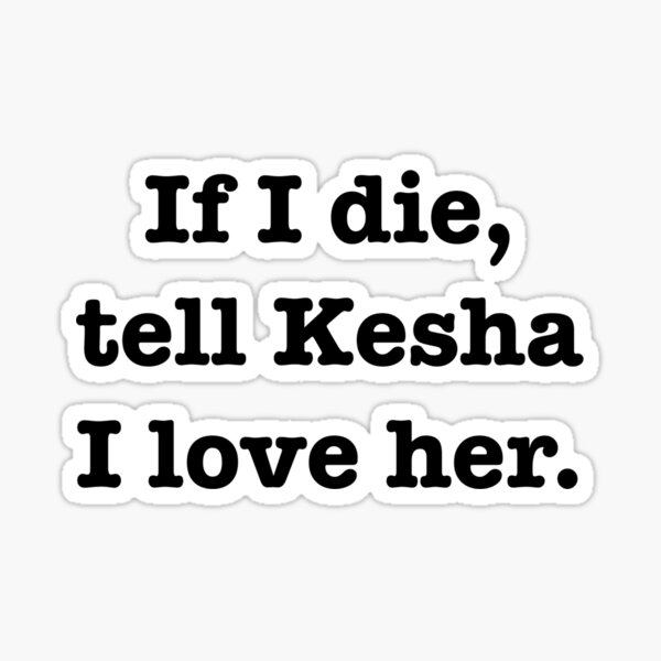 Item preview, Tell Kesha I love her designed and sold by jodiedesigns36.