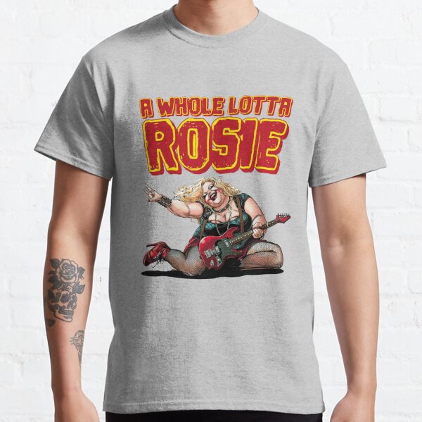 A whole lotta rosie Classic T-Shirt