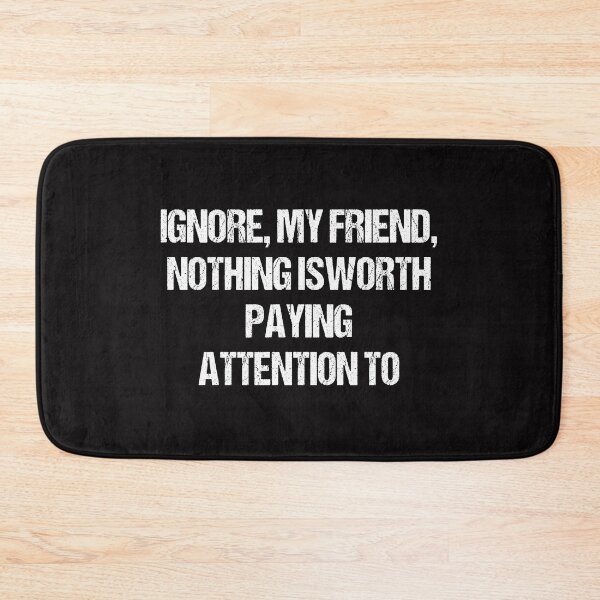 Item preview, lgnore, my friend, nothing isworth paying attention to designed and sold by Aiyinyangart.