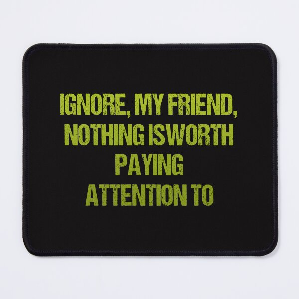 Item preview, lgnore, my friend, nothing isworth paying attention to designed and sold by Aiyinyangart.