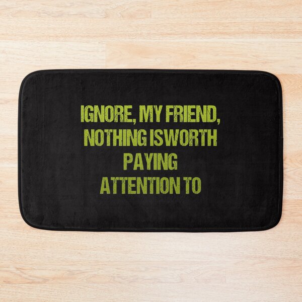 Item preview, lgnore, my friend, nothing isworth paying attention to designed and sold by Aiyinyangart.