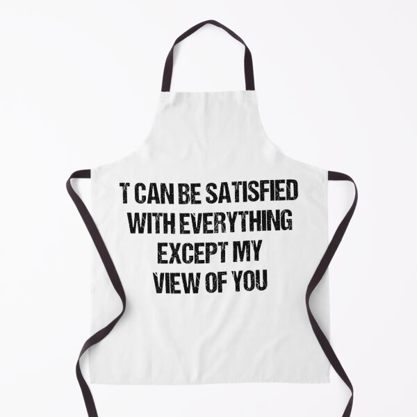 Item preview, T CAN BE SATISFIED WITH EVERYTHING EXCEPT MY VIEW OF YOU designed and sold by Aiyinyangart.