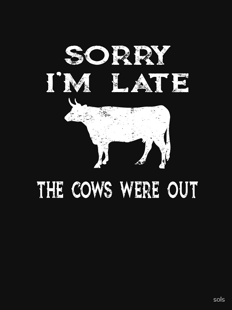 Sorry We're Late The Cows Were Out Funny Farming Cows Tshirt