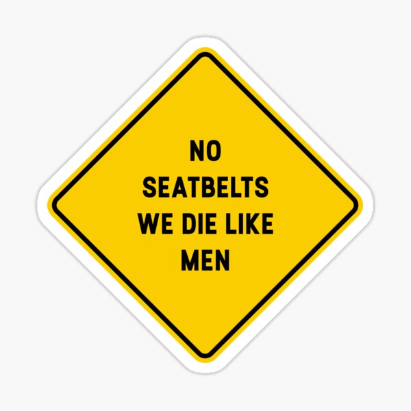 No Seatbelts We Die Like Men Sticker