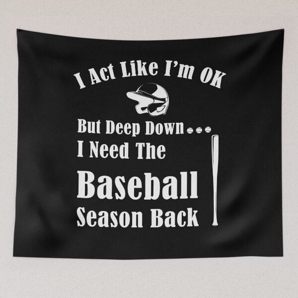 Item preview, I Act Like I'm OK But Deep Down I Need The Baseball Season Back designed and sold by smailjr.