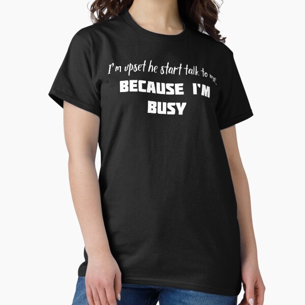 Item preview, BECAUSE I'M BUSY designed and sold by Wimsicalifornia.