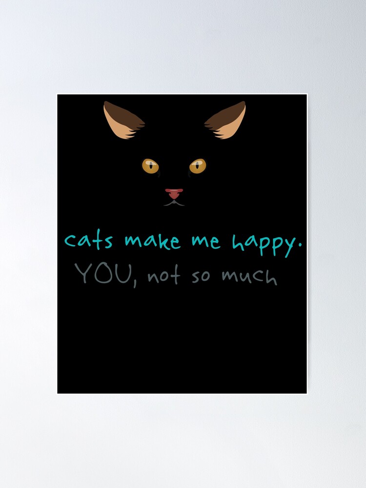 Cat Make Me Happy, You Not So Much, cat lovers, black cat