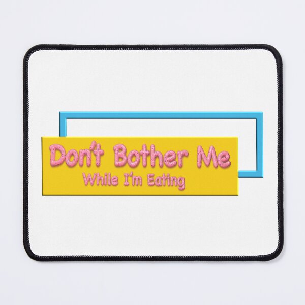 Item preview, Don't Bother Me While I'm Eating, Funny Quotes, Food Quotes, Friends, BFF, Best Friends, designed and sold by Henrylizarraga.