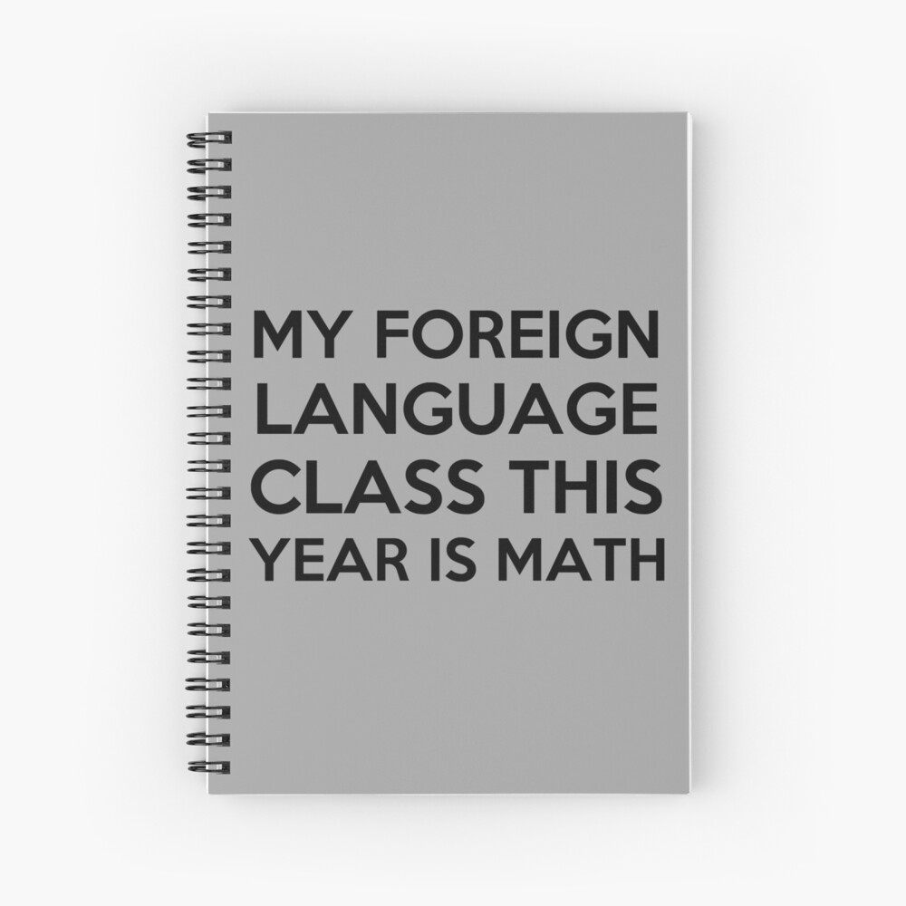 My foreign language class is math Spiral Notebook