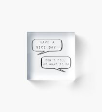"Have a nice day"\"Don't tell me what to do" Acrylic Block