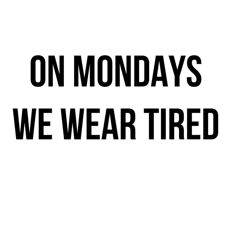 on-mondays-we-wear-tired-by-mayatauber-redbubble