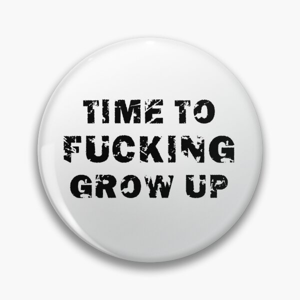 Item preview, Time to fucking grow up designed and sold by LinkyLankStank.