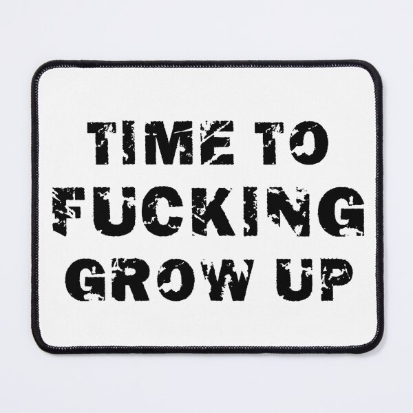 Item preview, Time to fucking grow up designed and sold by LinkyLankStank.