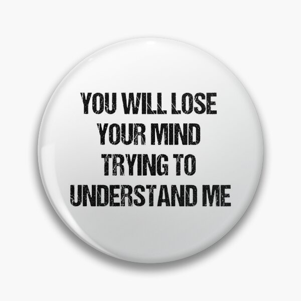 Item preview, You will lose your mind trying to understand me designed and sold by Aiyinyangart.