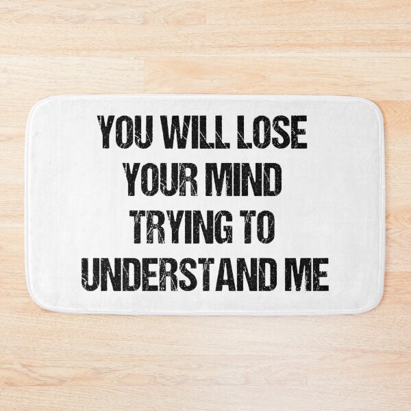 Item preview, You will lose your mind trying to understand me designed and sold by Aiyinyangart.