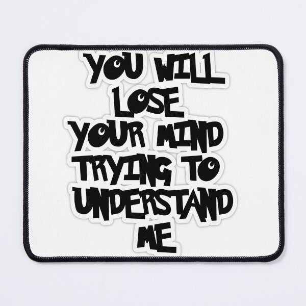 Item preview, You will lose your mind trying to understand me designed and sold by Aiyinyangart.
